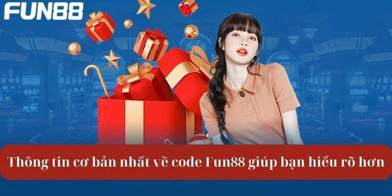 Thông tin cơ bản nhất về code FUN88 giúp bạn hiểu rõ hơn.