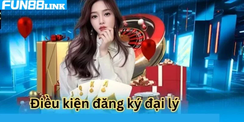 Bet thủ cần phải đáp ứng một số điều kiện cơ bản khi trở thành đại lý FUN88.