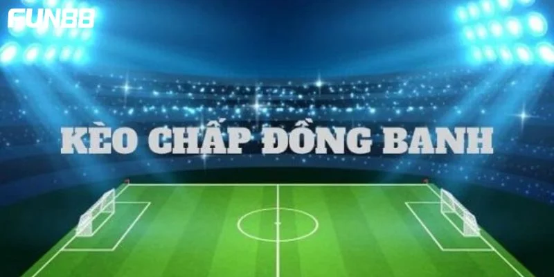 Kèo đồng banh được bet thủ rất yêu thích soi kèo.