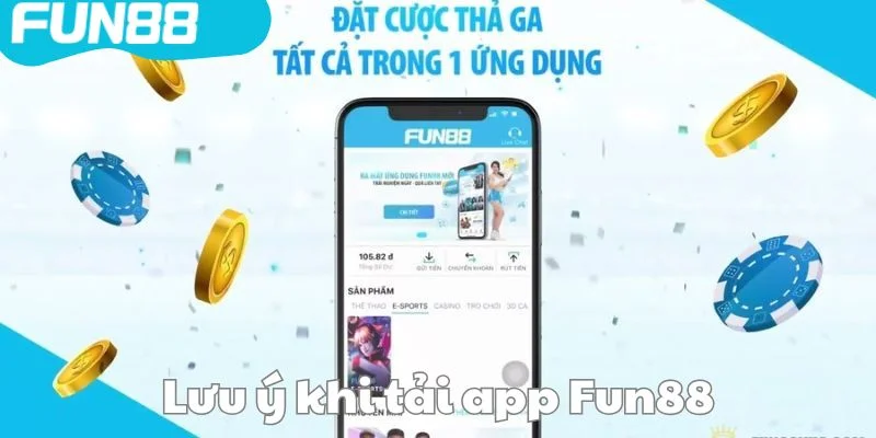 Nắm bắt những lưu ý cần thiết khi tải app FUN88. 